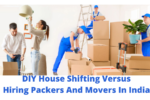 DIY House Shifting Versus Hiring Packers And Movers In India