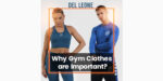 Why are Gym Clothes Important?