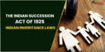 The Indian Succession Act of 1925 – Indian Inheritance Laws