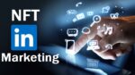 Benefits of LinkedIn NFT Marketing?