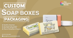 GET YOUR DESIRED SOAP PACKAGING BOXES
