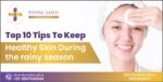 Monsoon Skincare: Top 10 Tips For Healthy Skin