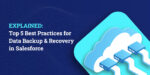 EXPLAINED: Top 5 Best Practices for Data Backup & Recovery in Salesforce