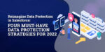 Reimagine Data Protection in Salesforce: Four Must-have Data Protection Strategies for 2022