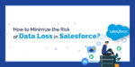 How to Minimize the Risk of Data Loss in Salesforce?