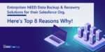 Enterprises NEED Data Backup & Recovery Solutions for their Salesforce Org. Here’s Top 8 Reasons Why!