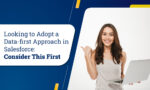 Looking to Adopt a Data-first Approach in Salesforce: Consider This First