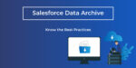 Salesforce Data Archive: Know the Best Practices