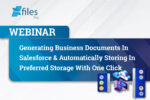 Generating Business Documents in Salesforce & Automatically Storing in Preferred Storage with One Click | XfilesPro