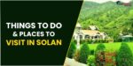 What should be done and Places To Visit In Solan