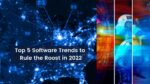 Top 5 Software Trends to Rule the Roost in 2022