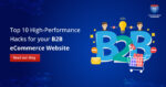 Top 10 (genuine) B2B eCommerce tips for instant results