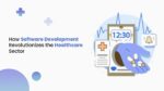 How Software Development Revolutionizes the Healthcare Sector