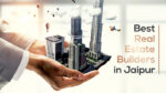 Top 5 real estate builders in Jaipur