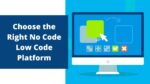 How to Choose a Right No Code or Low Code Platform
