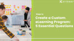 The 5 Steps To Creating A Custom E-Learning Program That Employees Will Actually Use