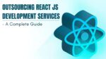 Outsourcing React JS Development Services – A Complete Guide