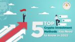 Top 5 Crypto Investment Methods You Need to Know in 2022