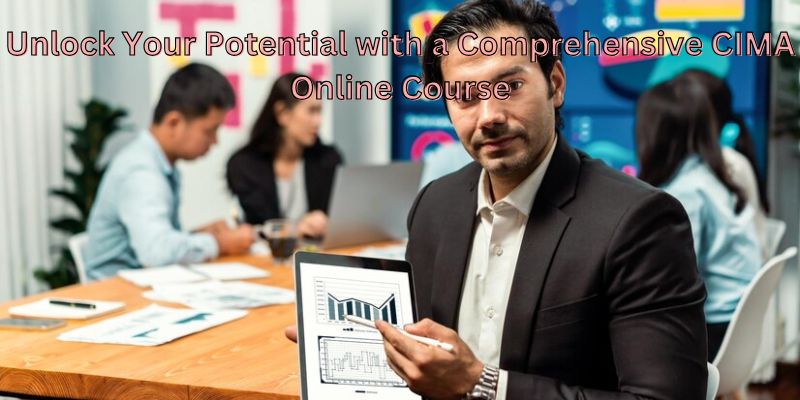 Unlock Your Potential with a Comprehensive CIMA Online Course